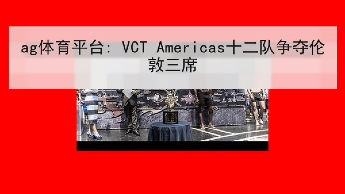 ag体育平台: VCT Americas十二队争夺伦敦三席